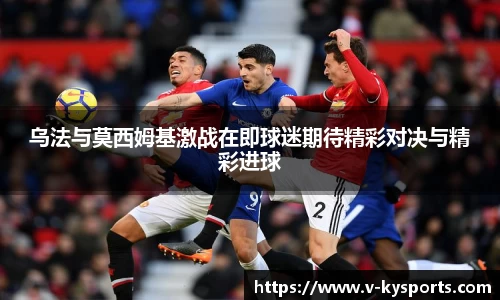 乌法与莫西姆基激战在即球迷期待精彩对决与精彩进球