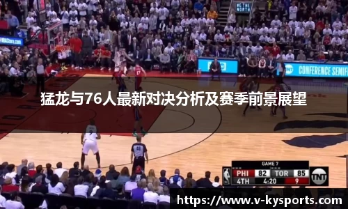 猛龙与76人最新对决分析及赛季前景展望