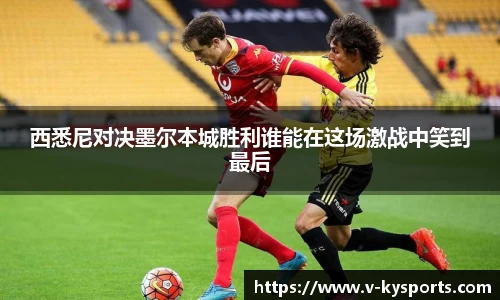西悉尼对决墨尔本城胜利谁能在这场激战中笑到最后