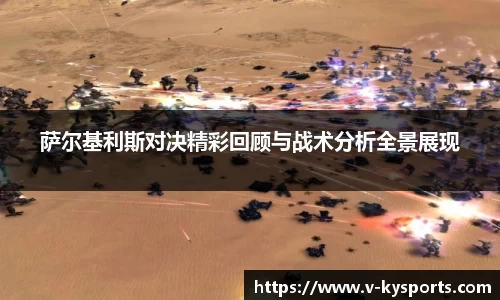 萨尔基利斯对决精彩回顾与战术分析全景展现