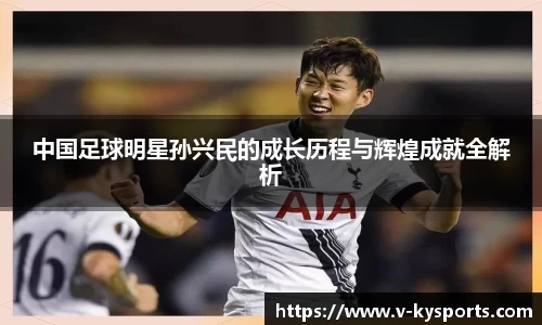 中国足球明星孙兴民的成长历程与辉煌成就全解析